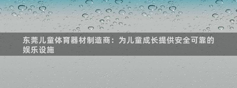 星欧娱乐的官方版本更新内容怎么删除：东莞儿童体育器材